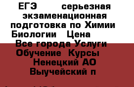 ЕГЭ-2022: серьезная экзаменационная подготовка по Химии, Биологии › Цена ­ 300 - Все города Услуги » Обучение. Курсы   . Ненецкий АО,Выучейский п.
